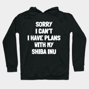 Sorry i can't i have plans with my shiba inu Hoodie